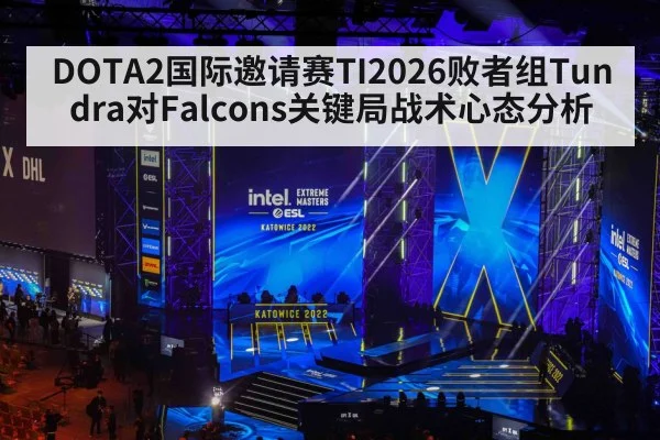DOTA2国际邀请赛TI2026败者组Tundra对Falcons关键局战术心态分析
